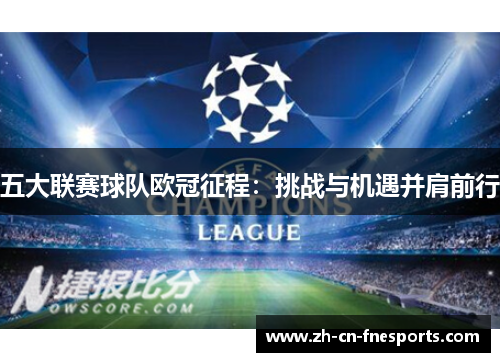 五大联赛球队欧冠征程:挑战与机遇并肩前行 五大联赛球队欧冠征程:挑战与机遇并肩前行