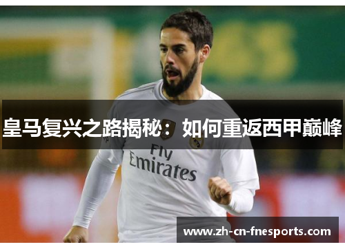 皇马复兴之路揭秘:如何重返西甲巅峰 皇马复兴之路揭秘:如何重返西甲巅峰