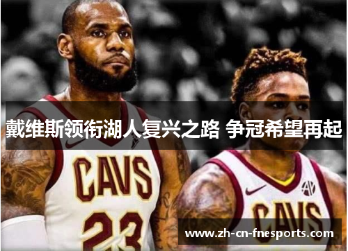 戴维斯领衔湖人复兴之路 争冠希望再起 戴维斯领衔湖人复兴之路 争冠希望再起