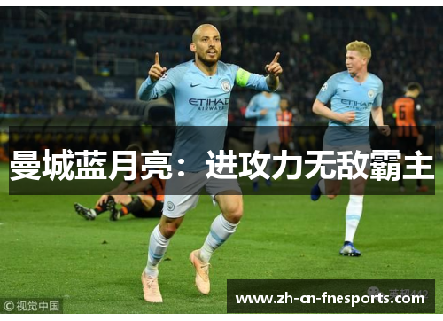 曼城蓝月亮:进攻力无敌霸主 曼城蓝月亮:进攻力无敌霸主