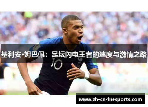 基利安·姆巴佩:足坛闪电王者的速度与激情之路 基利安·姆巴佩:足坛闪电王者的速度与激情之路