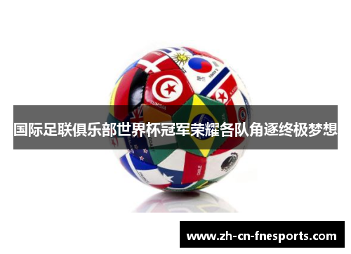 国际足联俱乐部世界杯冠军荣耀各队角逐终极梦想 国际足联俱乐部世界杯冠军荣耀各队角逐终极梦想