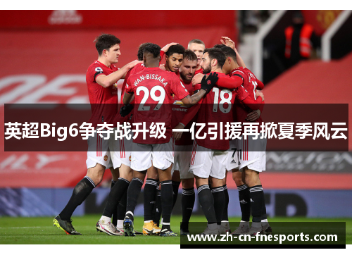 英超Big6争夺战升级 一亿引援再掀夏季风云
