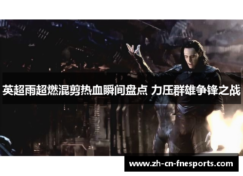 英超雨超燃混剪热血瞬间盘点 力压群雄争锋之战 英超雨超燃混剪热血瞬间盘点 力压群雄争锋之战