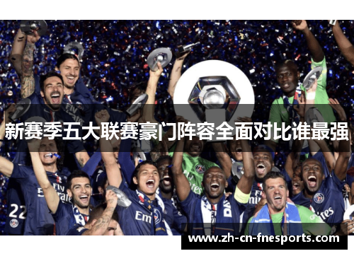 新赛季五大联赛豪门阵容全面对比谁最强 新赛季五大联赛豪门阵容全面对比谁最强