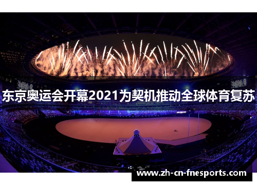 东京奥运会开幕2021为契机推动全球体育复苏 东京奥运会开幕2021为契机推动全球体育复苏