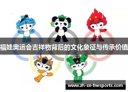 福娃奥运会吉祥物背后的文化象征与传承价值